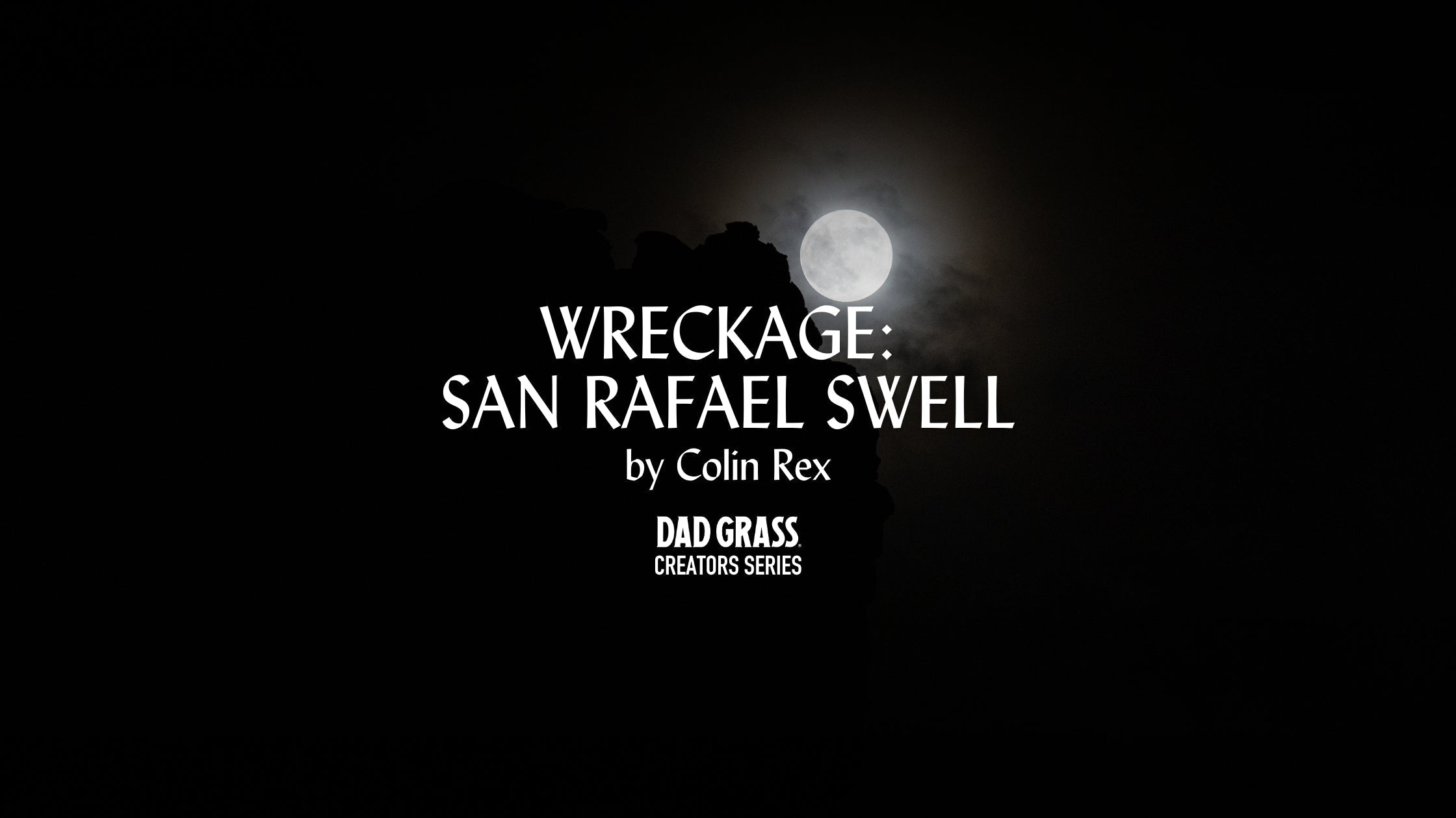 WRECKAGE: SAN RAFAEL SWELL | Dad Grass Creators Series by Colin Rex